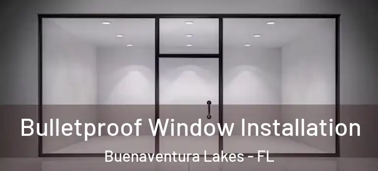 Bulletproof Window Installation Buenaventura Lakes - FL