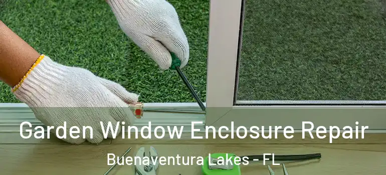 Garden Window Enclosure Repair Buenaventura Lakes - FL